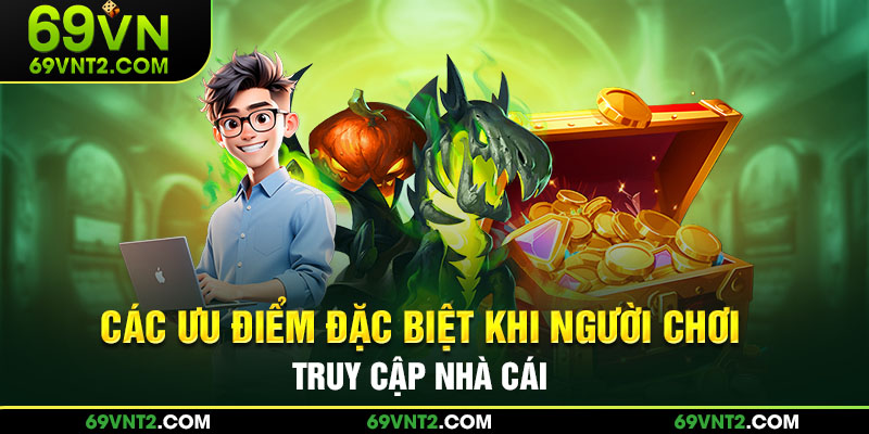 Các ưu điểm đặc biệt khi người chơi tham gia Các ưu điểm đặc biệt khi người chơi tham gia