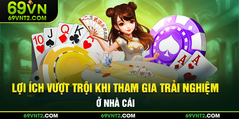 Lợi ích vượt trội khi tham gia trải nghiệm ở nhà cái Lợi ích vượt trội khi tham gia trải nghiệm ở nhà cái